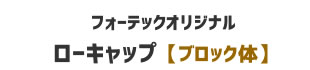 【フォーテックオリジナル】ローキャップ ゴシック体